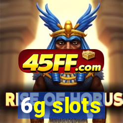 6g slots